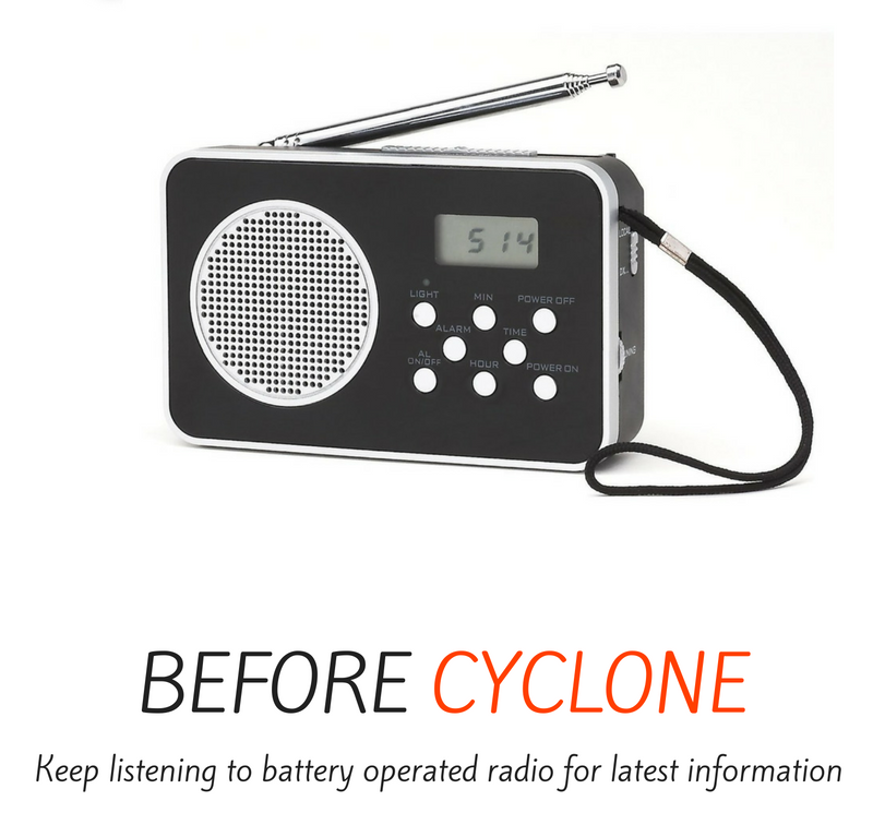 Before cyclone - keep listening to battery operated radio for latest information.